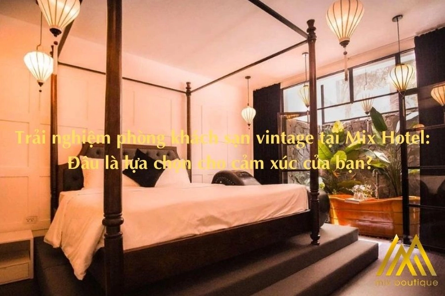 Khách sạn vintage, trải nghiệm phòng khách sạn với phong cách cổ điển